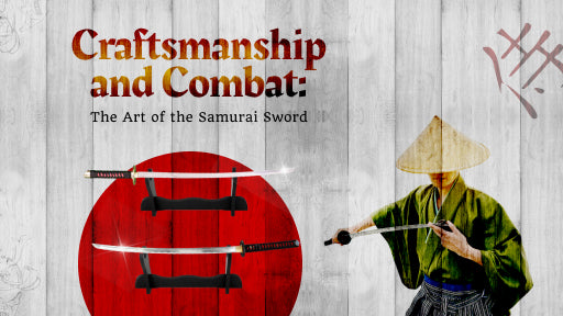 Craftsmanship and Combat: The Art of the Samurai Sword